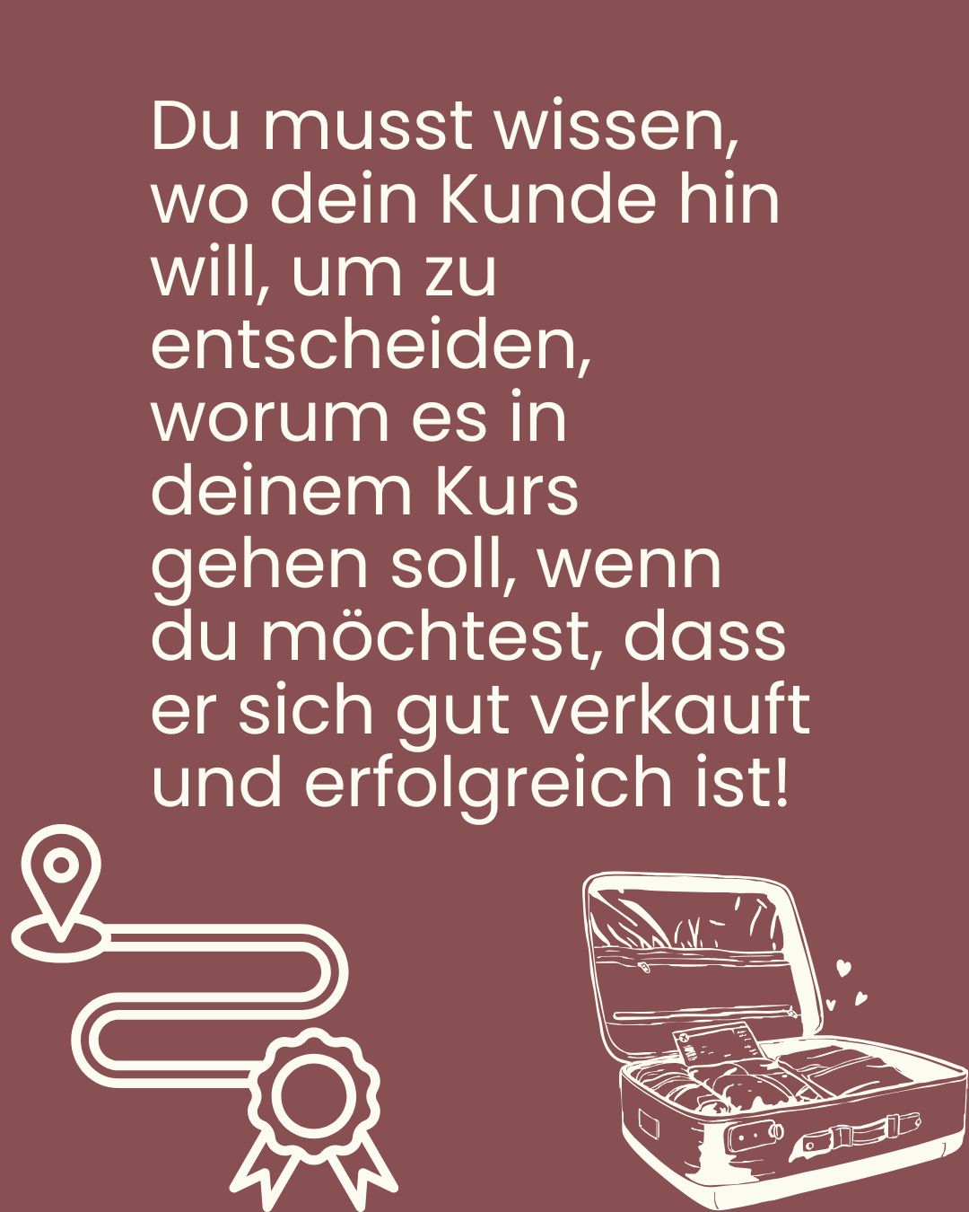 Bild mit eingezeichneter Roadmap und einem Koffer der gerade gepackt wird. Im Text steht: "Du musst wissen, wo dein Kunde hin will, um zu entscheiden, worum es in deinem Kurs gehen soll, wenn du möchtest, dass er sich gut verkauft und erfolgreich ist!"