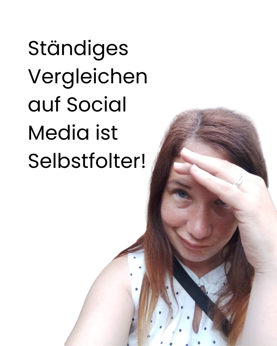 Frau mit verzweifeltem Blick, die Hand an der Stirn, im Text steht: "Ständiges Vergleichen auf Social Media ist Selbstfolter!"