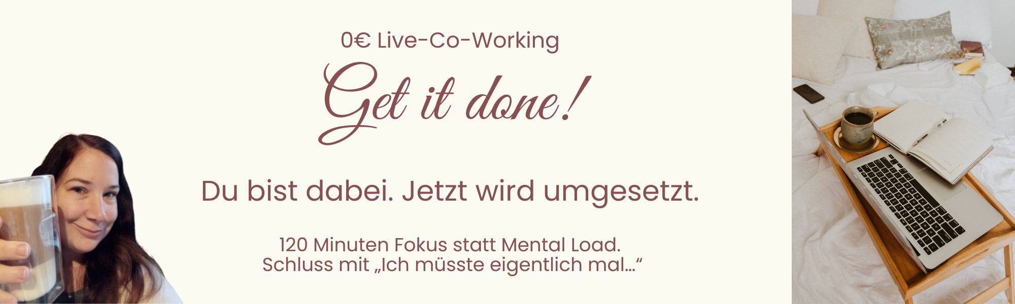 Frau mit Latte Macchiato in der Hand, lächelt, auf der anderen Seite Laptop, Notizbuch, Stift und Kaffeetasse. Im Text: 0€ Live-Co-Working Get it done! Du bist dabei. Jetzt wird umgesetzt. 120 Minuten Fokus statt Mental Load. Schluss mit „Ich müsste eigentlich mal…“