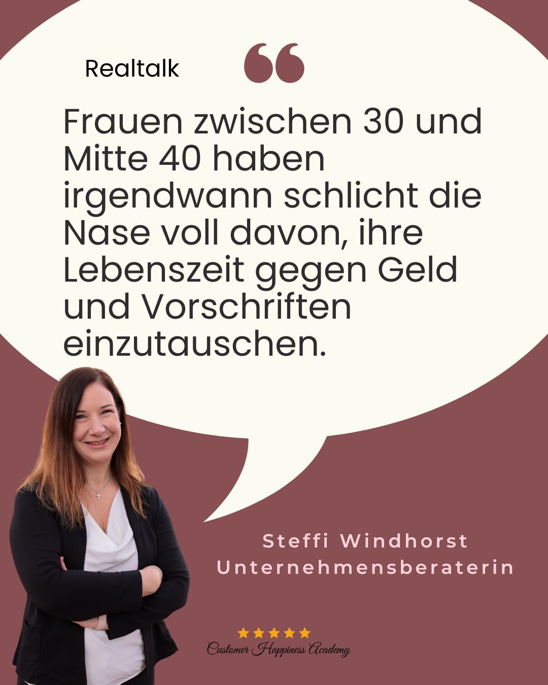 Frau lächelnd mit verschränkten Armen, darüber eine Sprechblase in der Steht: "Frauen zwischen 30 und Mitte 40 haben irgendwann schlicht die Nase voll davon, ihre Lebenszeit gegen Geld und Vorschriften einzutauschen." Steffi Windhorst - Unternehmensberaterin